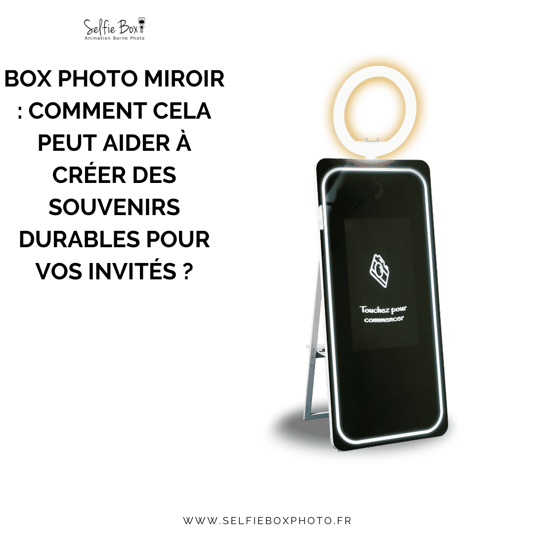 Box photo miroir : Comment cela peut aider à créer des souvenirs durables pour vos invités ?