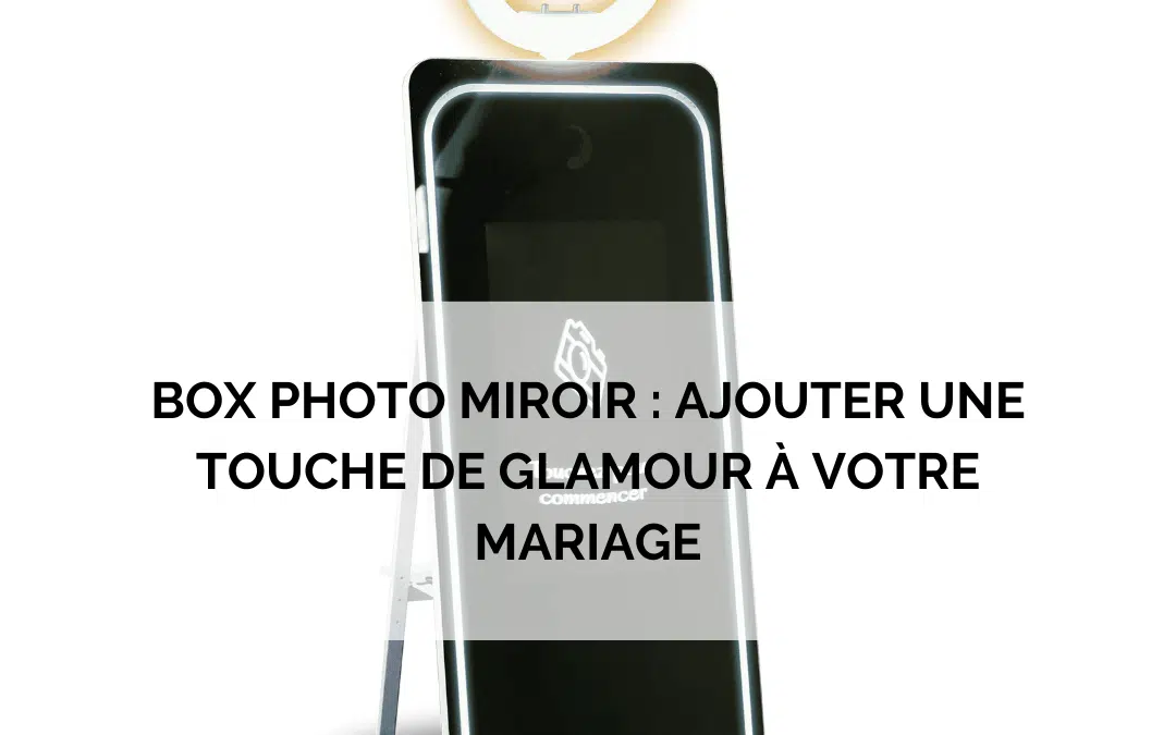 Box photo miroir : ajouter une touche de glamour à votre mariage