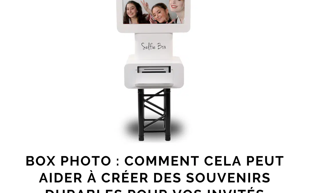 Box photo : comment cela peut aider à créer des souvenirs durables pour vos invités