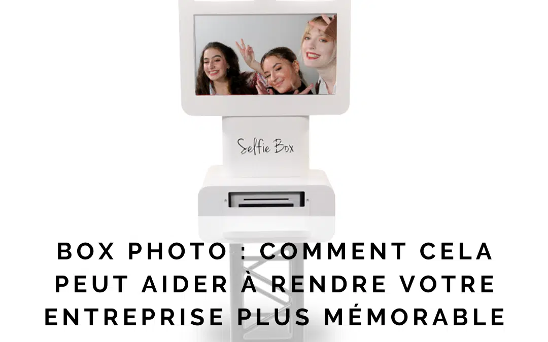 Box photo : comment cela peut aider à rendre votre entreprise plus mémorable