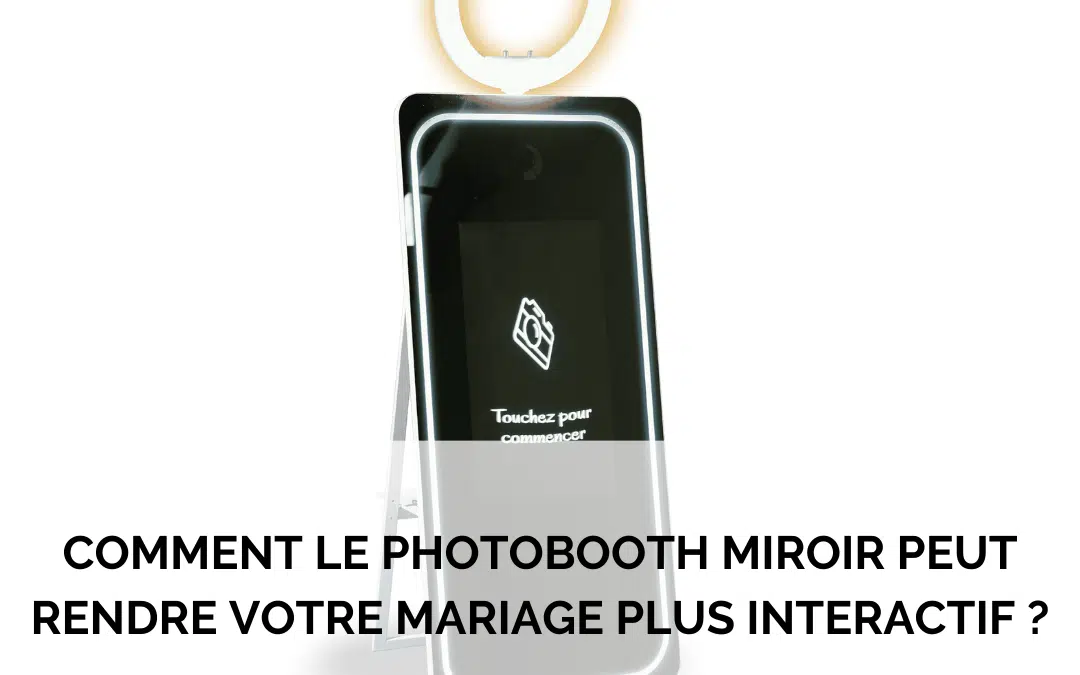 Comment le photobooth miroir peut rendre votre mariage plus interactif ?