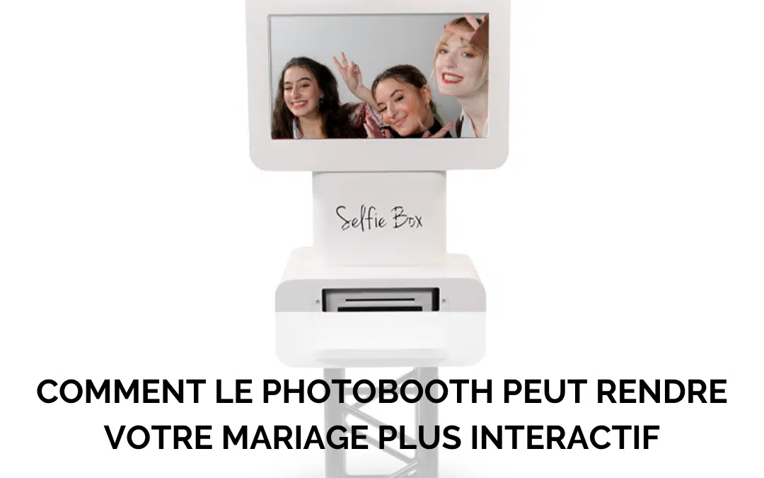 Comment le photobooth peut rendre votre mariage plus interactif