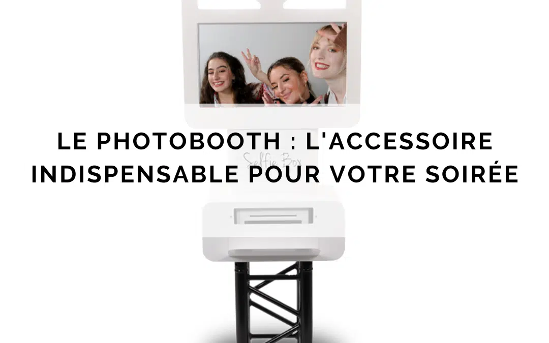 Le photobooth : l’accessoire indispensable pour votre soirée