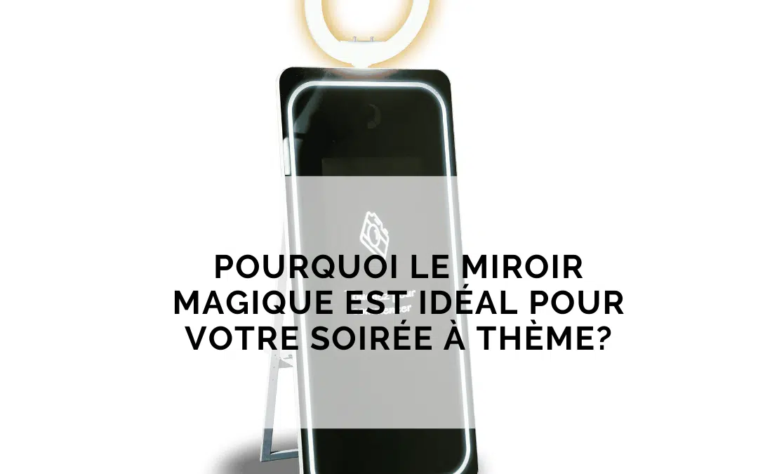 Pourquoi le miroir magique est idéal pour votre soirée à thème ?