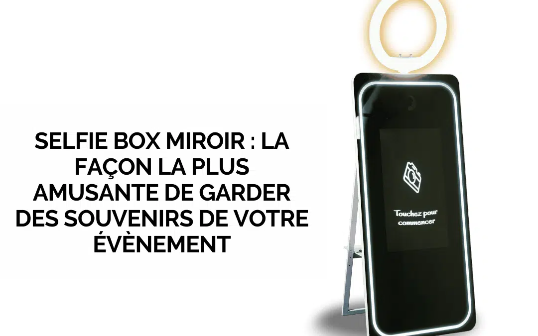 Selfie box miroir : la façon la plus amusante de garder des souvenirs de votre évènement