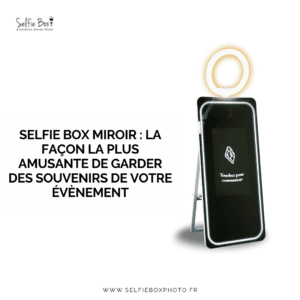 Selfie box miroir : la façon la plus amusante de garder des souvenirs de votre évènement