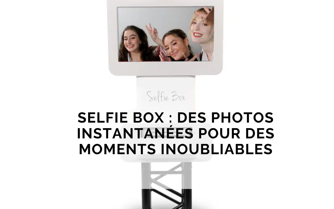 Selfie box : des photos instantanées pour des moments inoubliables