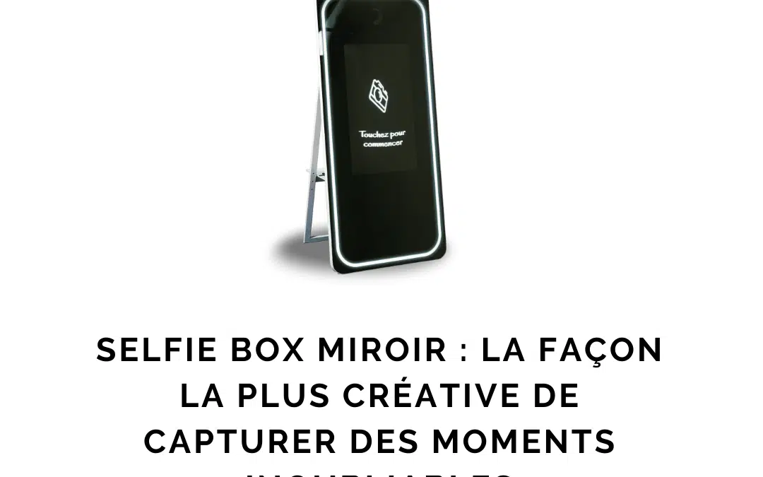 Selfie box miroir : la façon la plus créative de capturer des moments inoubliables