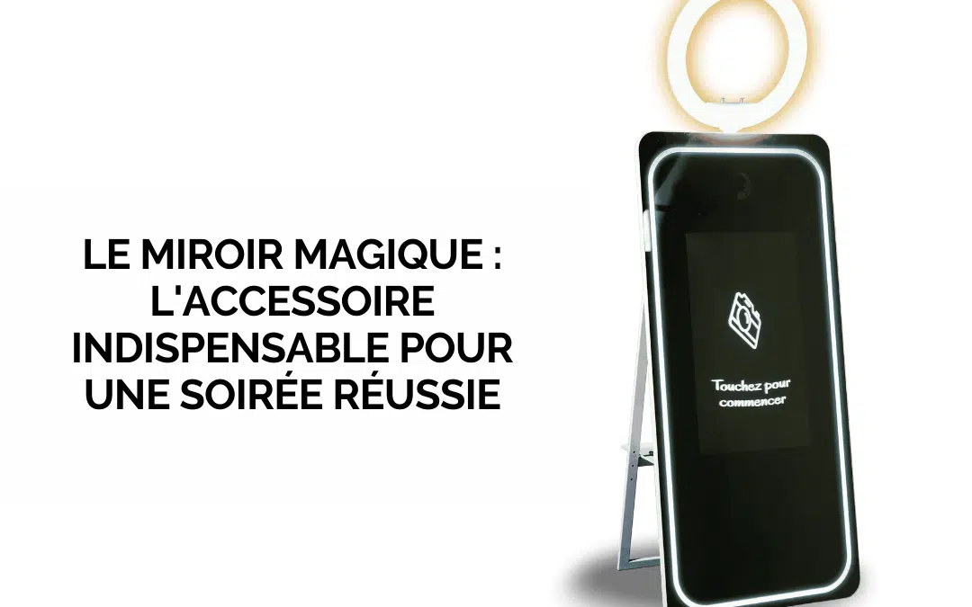 Le miroir magique : l’accessoire indispensable pour une soirée réussie