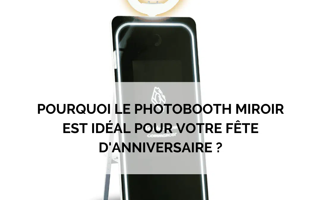 Pourquoi le photobooth miroir est idéal pour votre fête d’anniversaire ?