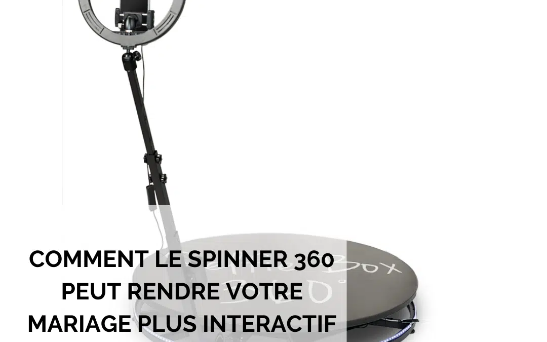 Comment le Spinner 360 peut rendre votre mariage plus interactif ?