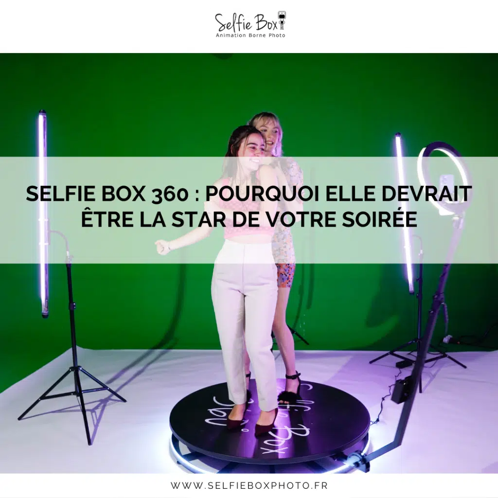 Selfie Box 360 : Pourquoi elle devrait être la star de votre soirée ?