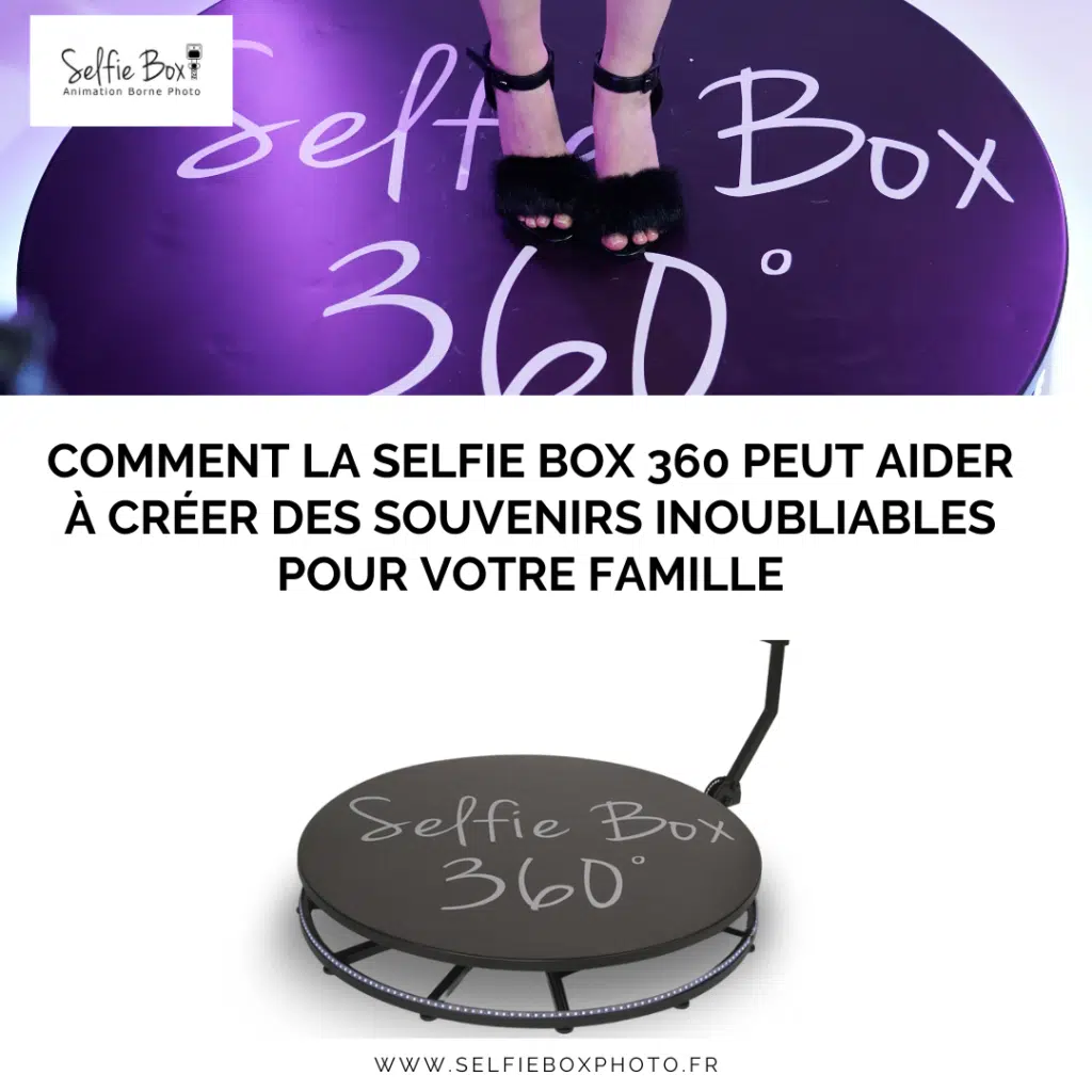 Comment la Selfie Box 360 peut aider à créer des souvenirs inoubliables pour votre famille ?