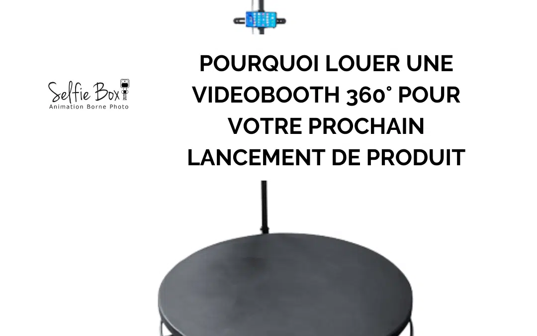 Pourquoi louer une videobooth 360° pour votre prochain lancement de produit ?