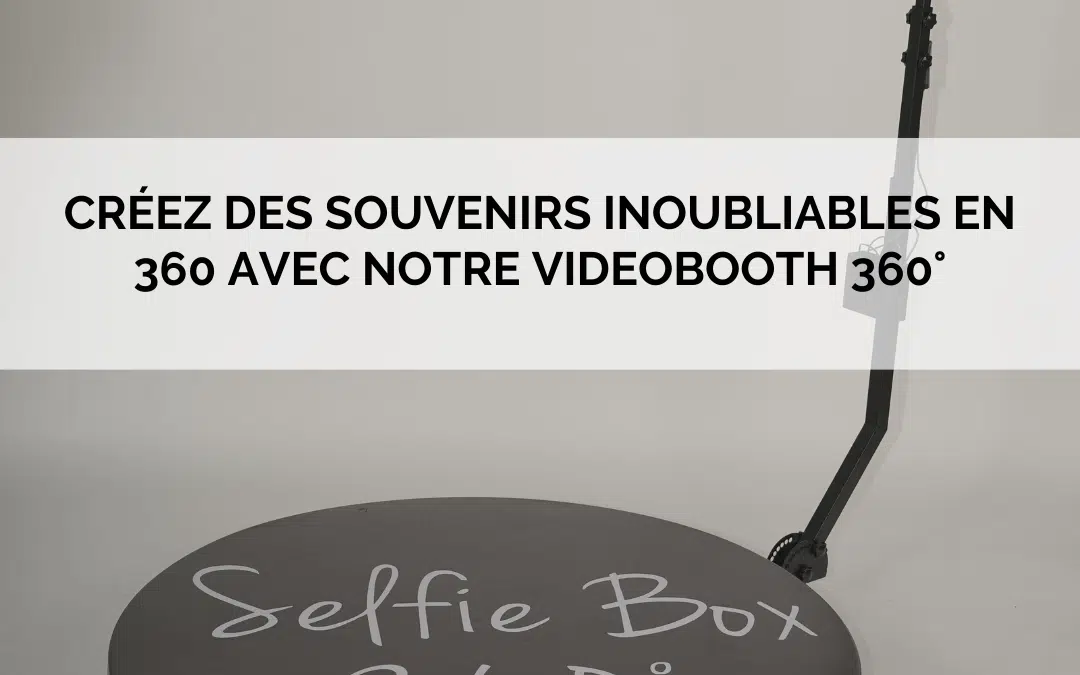 Créez des souvenirs inoubliables en 360 avec notre videobooth 360°
