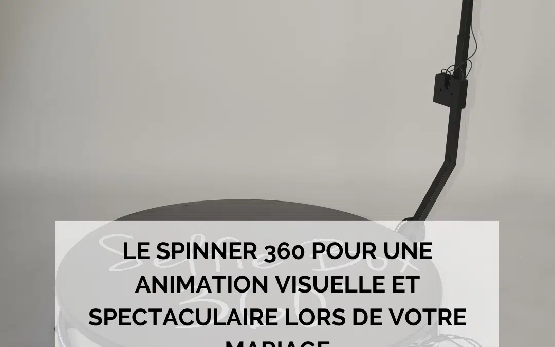 Le spinner 360 pour une animation visuelle et spectaculaire lors de votre mariage