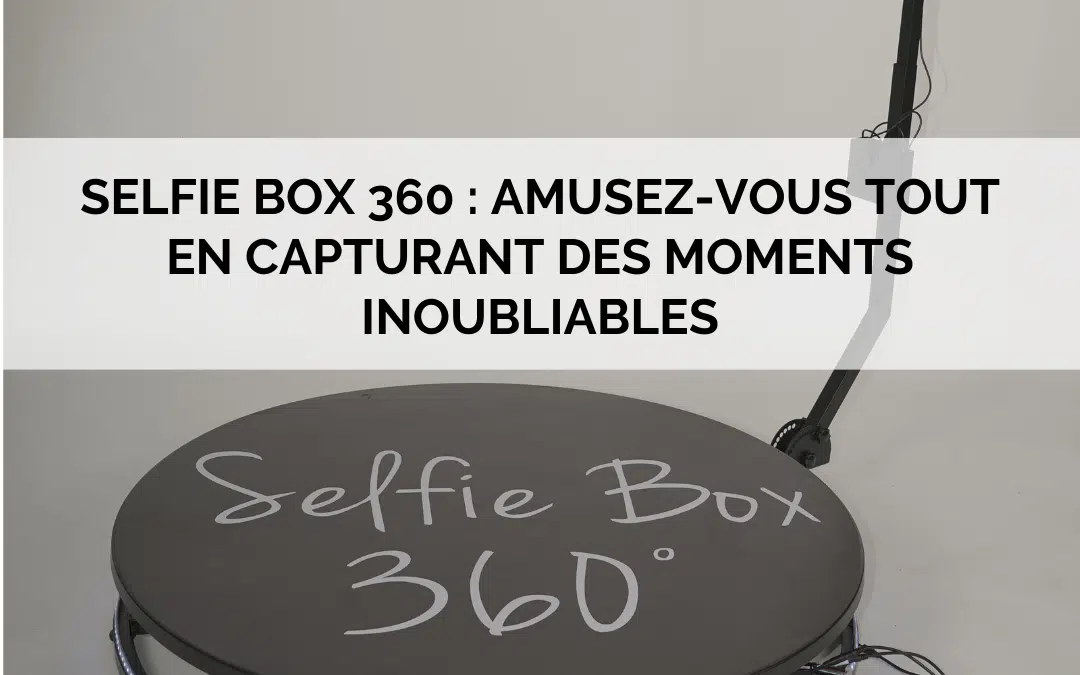 Selfie Box 360 : Amusez-vous tout en capturant des moments inoubliables