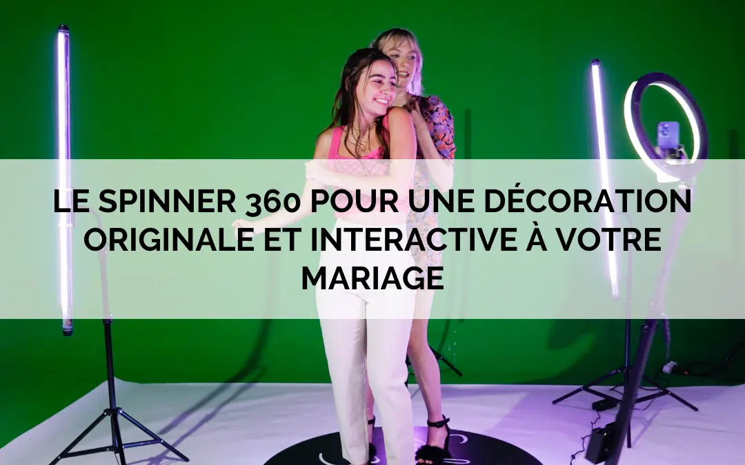 Le spinner 360 pour une décoration originale et interactive à votre mariage