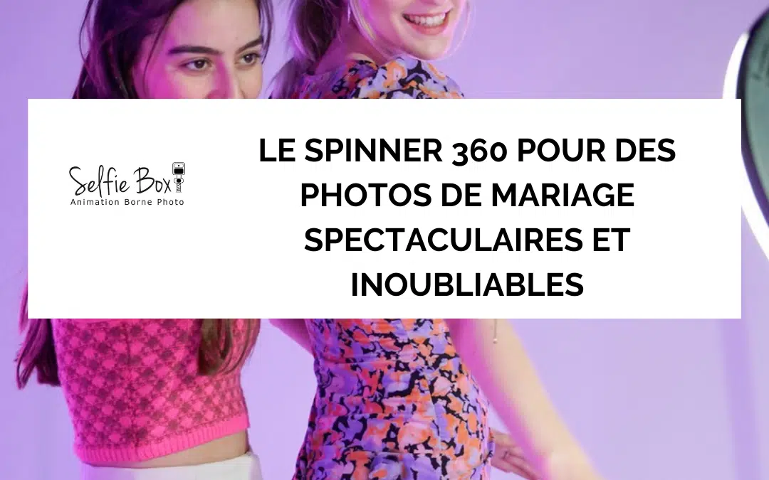 Le spinner 360 pour des photos de mariage spectaculaires et inoubliables