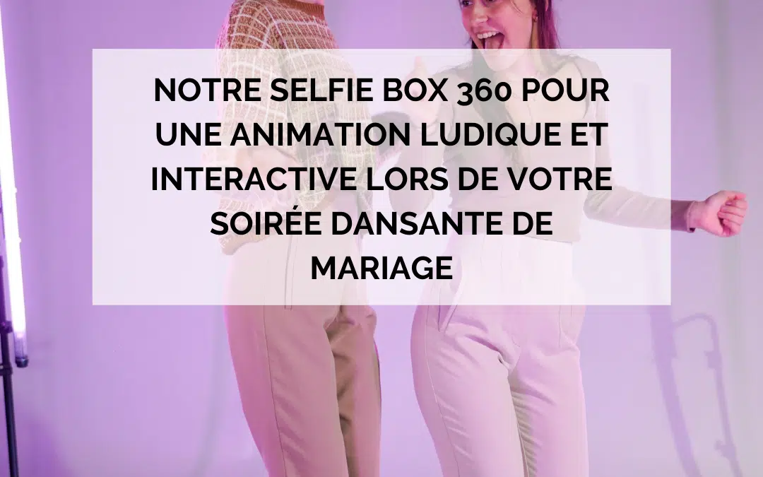 Notre selfie box 360 pour une animation ludique et interactive lors de votre soirée dansante de mariage