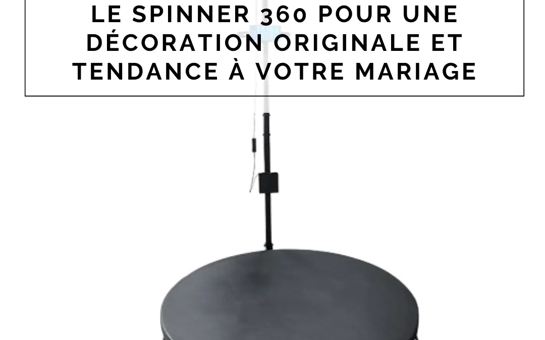 Le Spinner 360 pour une décoration originale et tendance à votre mariage