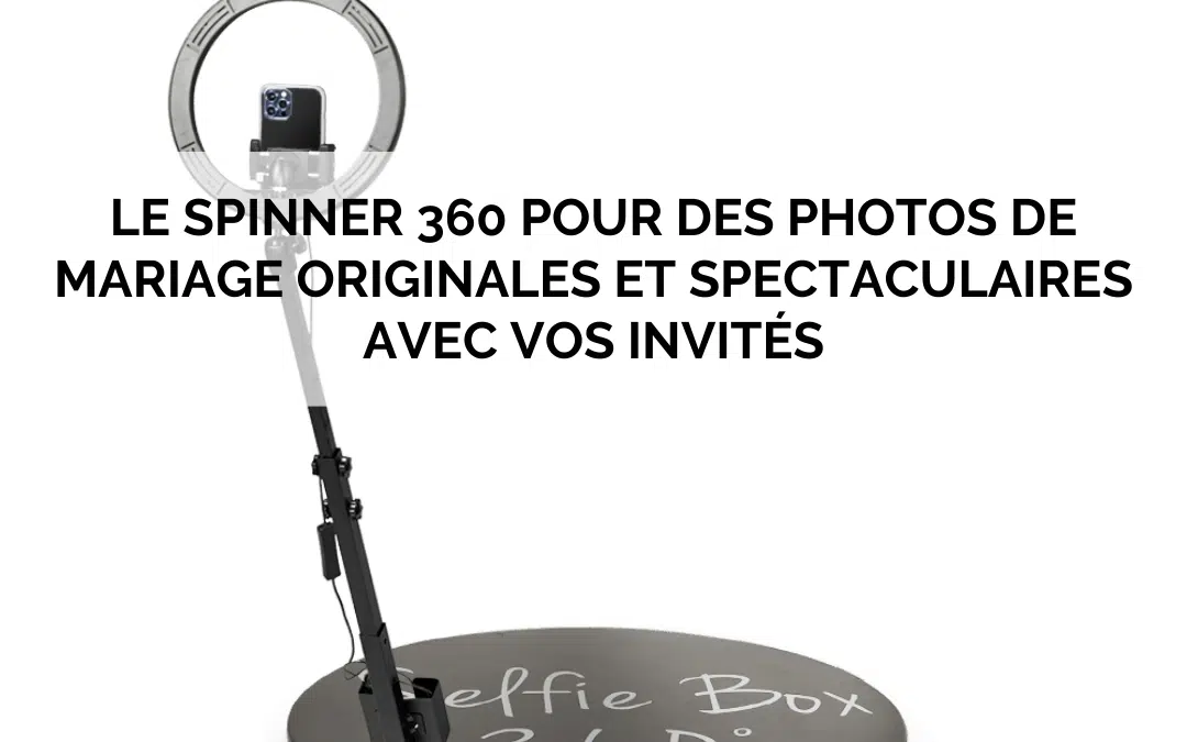 Le spinner 360 pour des photos de mariage originales et spectaculaires avec vos invités