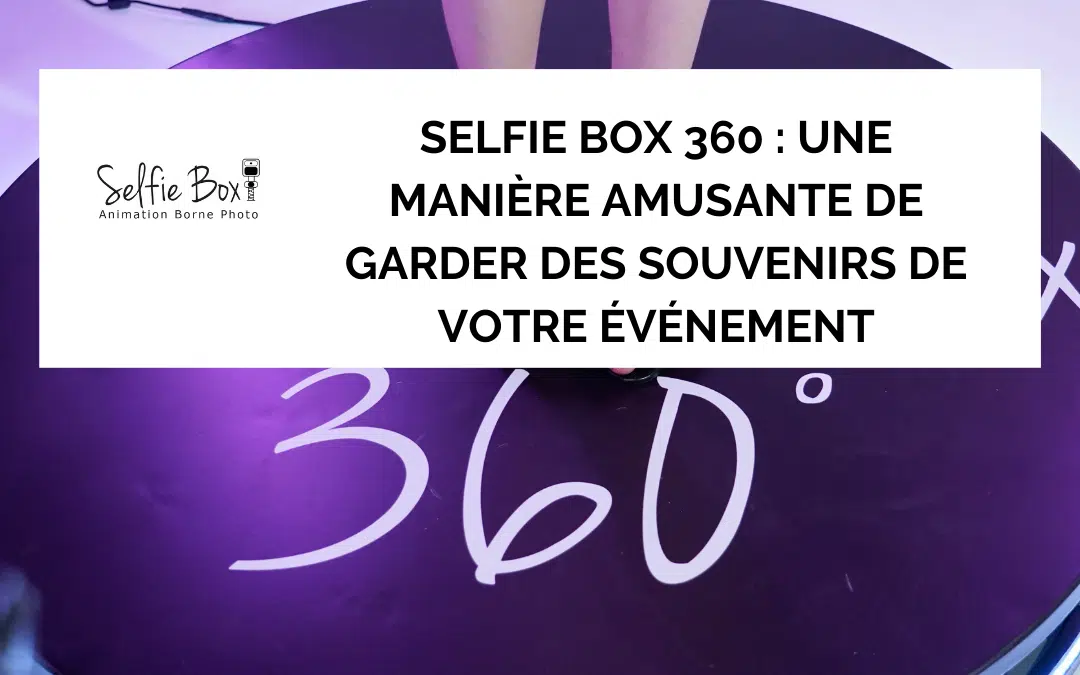 Selfie Box 360 : Une manière amusante de garder des souvenirs de votre événement