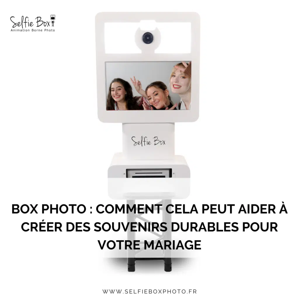 Box photo : comment cela peut aider à créer des souvenirs durables pour votre mariage