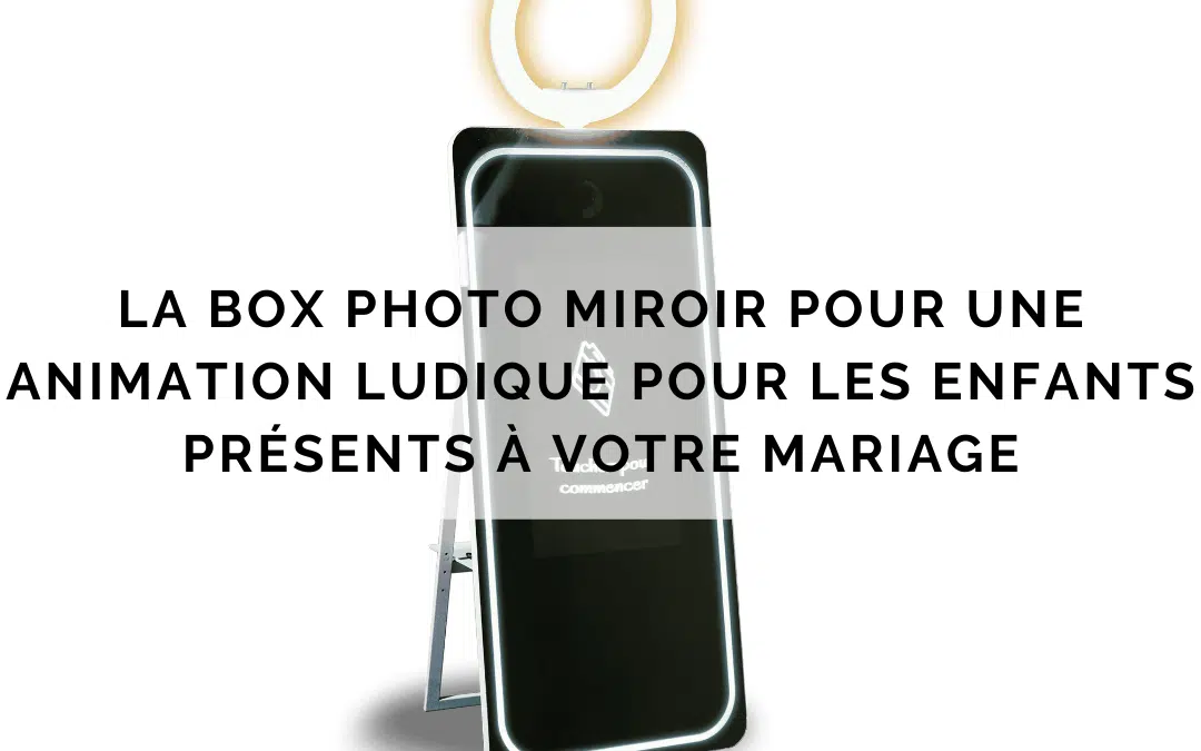 La box photo miroir pour une animation ludique pour les enfants présents à votre mariage