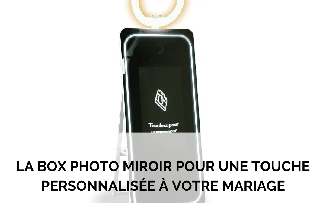 La box photo miroir pour une touche personnalisée à votre mariage