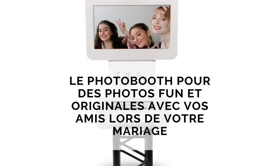 Le photobooth pour des photos fun et originales avec vos amis lors de votre mariage