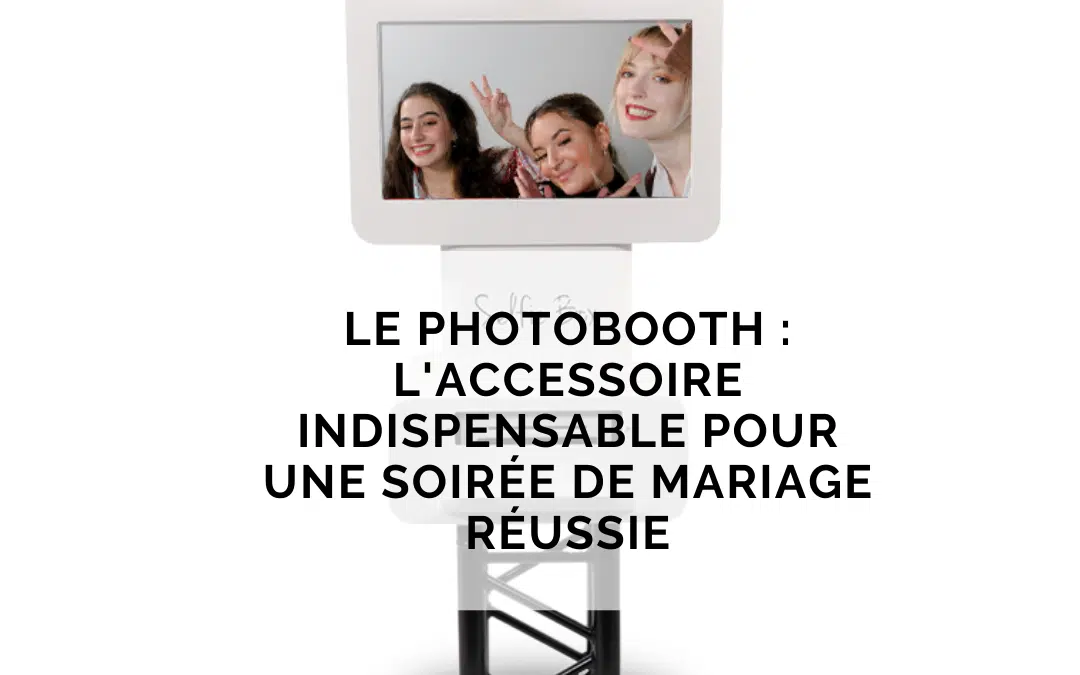 Le photobooth : l’accessoire indispensable pour une soirée de mariage réussie