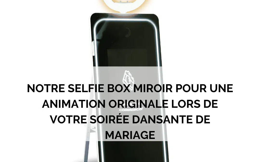 Notre selfie box miroir pour une animation originale lors de votre soirée dansante de mariage