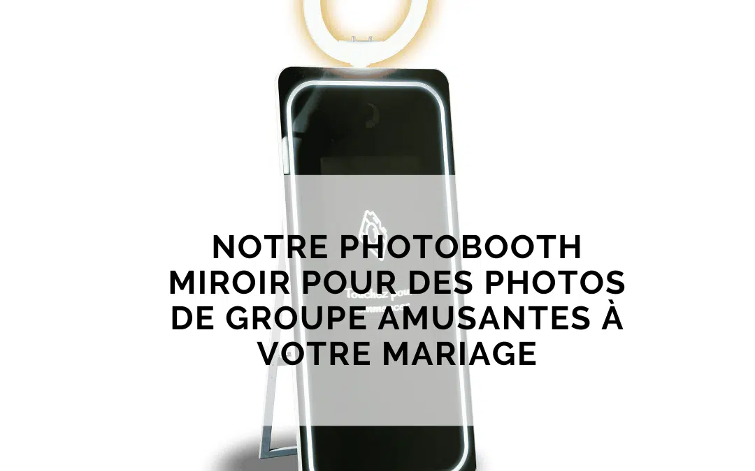 Notre photobooth miroir pour des photos de groupe amusantes à votre mariage