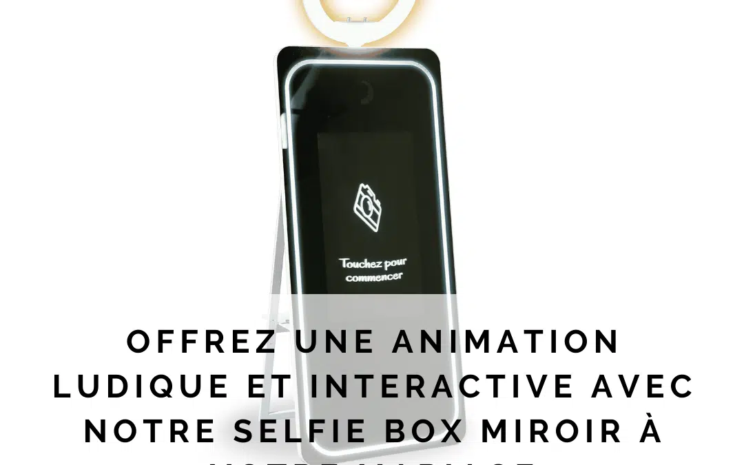 Offrez une animation ludique et interactive avec notre selfie box miroir à votre mariage