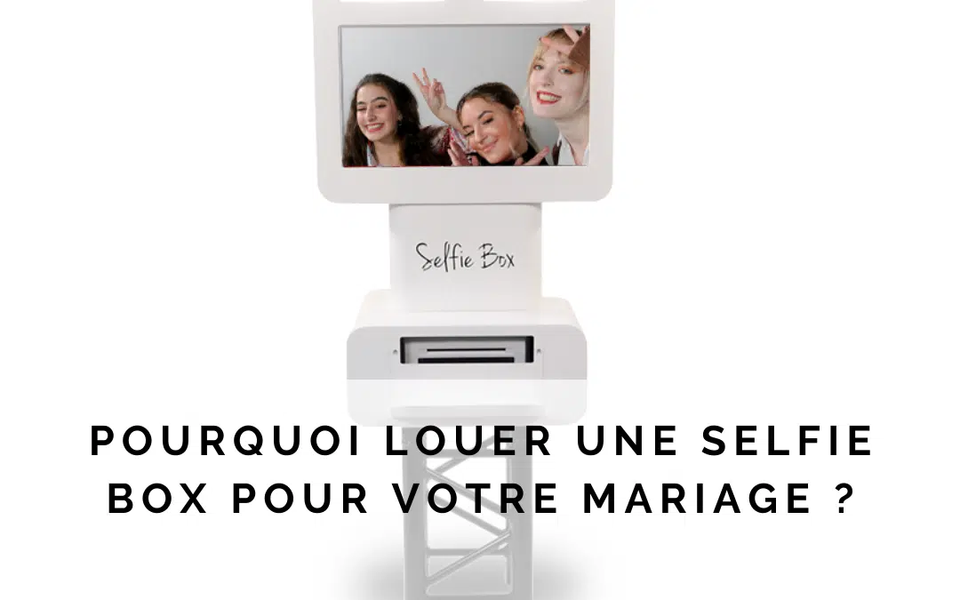 Pourquoi louer une selfie box pour votre mariage ?