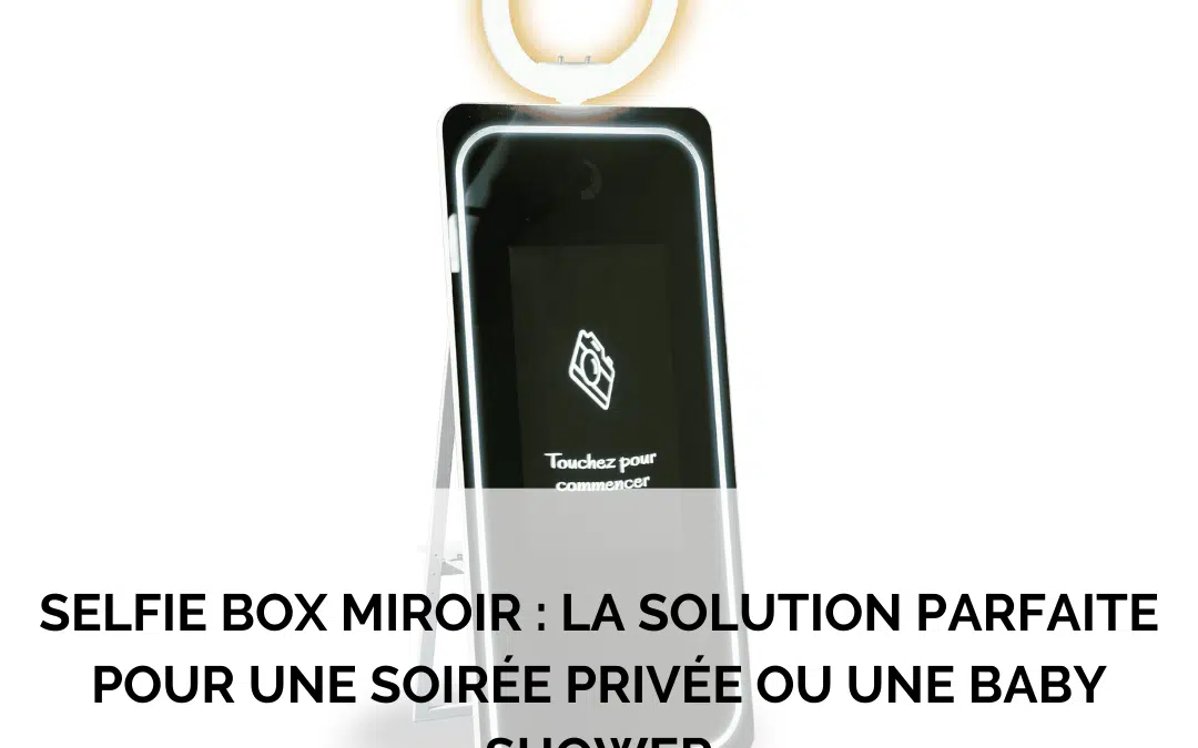 Selfie box miroir : la solution parfaite pour une soirée privée ou une baby shower